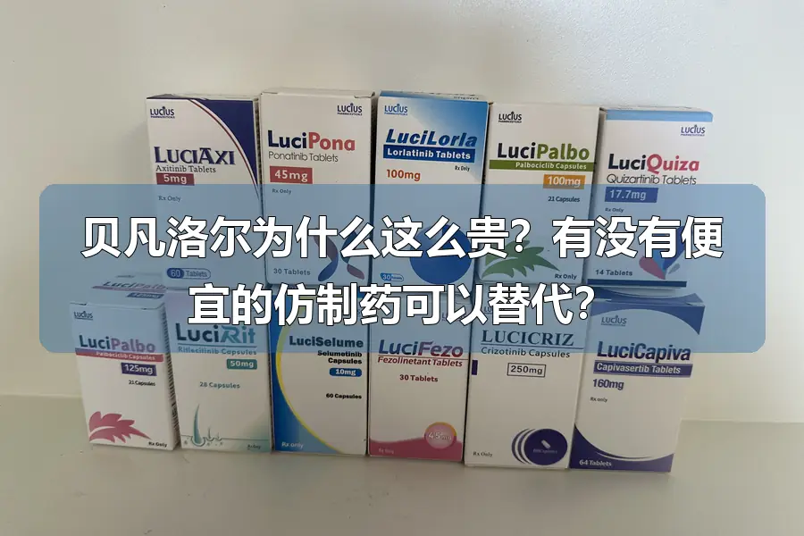 贝凡洛尔为什么这么贵？有没有便宜的仿制药可以替代？